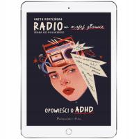 Radio w mojej głowie. Opowieści o ADHD