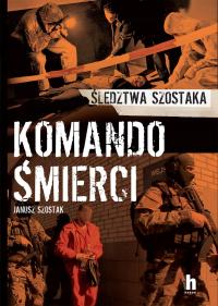 Komando śmierci. Śledztwa Szostaka - Janusz Szostak (e-book)
