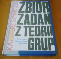 ZBIÓR ZADAŃ Z TEORII GRUP. Kazimierz Szymiczek