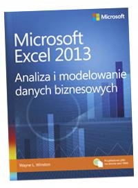 MICROSOFT EXCEL 2013. ANALIZA I MODELOWANIE DANYCH BIZNESOWYCH WINSTON..