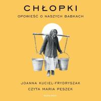 Audiobook | Chłopki. Opowieść o naszych babkach - Joanna Kuciel-Frydryszak