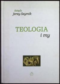Teologia i my - Jerzy Szymik