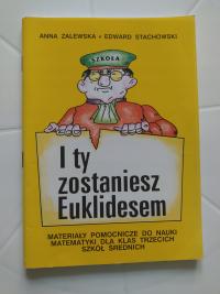 I ty zostaniesz Euklidesem dla klas trzecich szkół średnich Zalewska