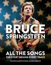 Bruce Springsteen: All the Songs PHILIPPE MARGOTIN