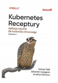 KUBERNETES. RECEPTURY. APLIKACJE NATYWNE DLA ŚRODOWISKA CHMUROWEGO WYD. 2