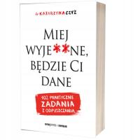 Miej wyje**ne, będzie Ci dane. 102 praktyczne