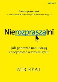 Nierozpraszalni. Jak panować nad uwagą i decydować