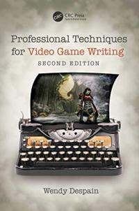 Professional Techniques for Video Game Writing WENDY DESPAIN