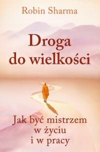 Droga do wielkości. Jak być mistrzem w życiu i w pracy