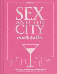 Sex and the City Cocktails: Fall in Love with 60 Fabulous (and Official) Co