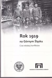Rok 1919 na Górnym Śląsku Czas eskalacji konfliktów