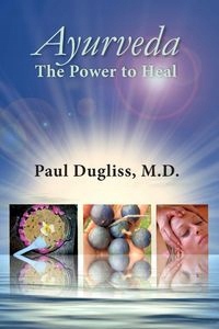 AYURVEDA - THE POWER TO HEAL PAUL DUGLISS