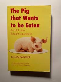 The Pig That Wants To Be Eaten Julian Baggini