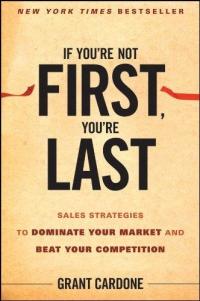 If Youre Not First, Youre Last GRANT CARDONE
