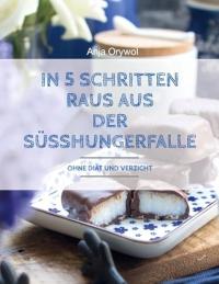 In 5 Schritten raus aus der Süsshungerfalle: Ohne Diat und Verzicht