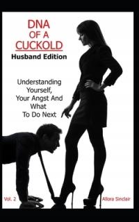 DNA of a Cuckold - Husband Edition: Understanding Yourself Your Angst And