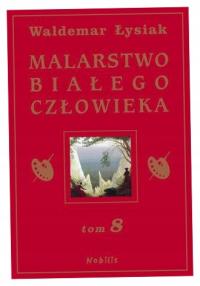 Malarstwo Białego Człowieka Tom 8. Waldemar Łysiak