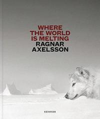 Ragnar Axelsson: Where the World is Melting RAGNAR AXELSSON