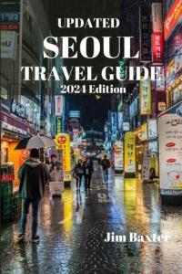 UPDATED SEOUL TRAVEL GUIDE 2024 Edition: Discover the Vibrant Heart of