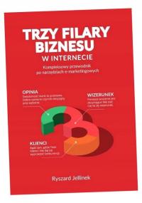 TRZY FILARY BIZNESU W INTERNECIE KOMPLEKSOWY PRZEWODNIK PO NARZĘDZIACH E-MA