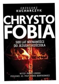 Chrystofobia 500 lat nienawiści G.Kucharczyk