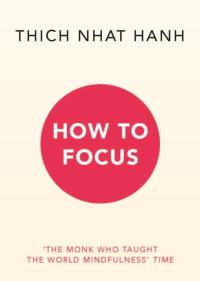 How to Focus THICH NHAT HANH