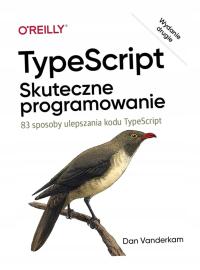 TYPESCRIPT: SKUTECZNE PROGRAMOWANIE WYD. II DAN VANDERKAM