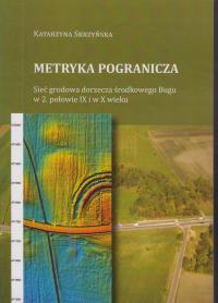 Metryka pogranicza. Sieć grodowa dorzecza środkowego Bugu ; jak nowa