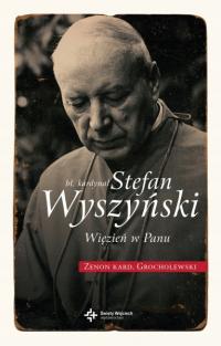 Bł. Kardynał Stefan Wyszyński. Więzień w Panu Zenon Grocholewski