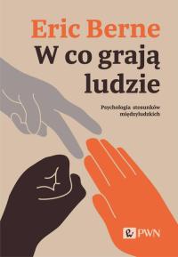 W co grają ludzie. Psychologia stosunków międzyludzkich Eric Berne