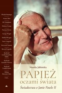 Papież oczami świata. Świadectwa o Janie Pawle II - Monika Jabłońska