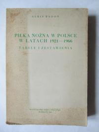 PIŁKA NOŻNA W POLSCE W LATACH 1921 - 1966 tabele i zestawienia