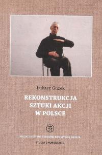 Rekonstrukcja sztuki akcji w Polsce Łukasz Guzek