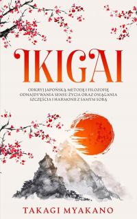 Ikigai odkryj japońską metodę i filozofię odnajdywania sensu Takagi Myakano