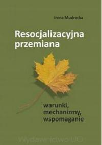 Resocjalizacyjna przemiana - warunki, mechanizmy, wspomaganie