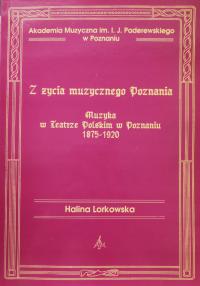 Z życia muzycznego Poznania Muzyka w Teatrze Polskim w Poznaniu 1875-1920