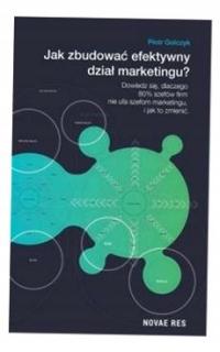 JAK ZBUDOWAĆ EFEKTYWNY DZIAŁ MARKETINGU? PIOTR GOLCZYK