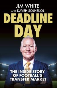 Deadline Day: The Inside Story of Footballs Transfer Market Jim White,