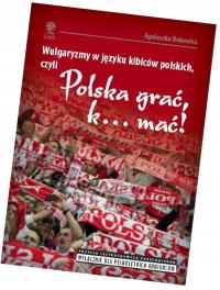 Książka WULGARYZMY W JĘZYKU KIBICÓW POLSKICH, CZYLI POLSKA GRAĆ, K... MAĆ