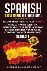 Spanish Short Stories for Intermediate: Become Fluent in Less Than 30 Days