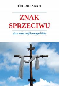 Знак несогласия. Вера в современный мир-О. Иосиф Августин SJ