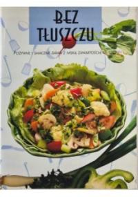 Bez tłuszczu. Pożywne i smaczne dania z niską zawartością tłuszczu