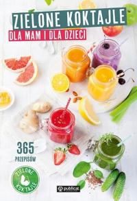Dla mam i dzieci Kobiet w ciąży i karmiących 365 przepisów ZIELONE KOKTAJLE