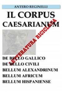 Il Corpus Caesarianum. De bello Gallico. De bello Civili. Bellum