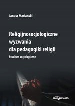 RELIGIJNOSOCJOLOGICZNE WYZWANIA DLA PEDAGOGIKI RELIGII - STUDIUM SOCJO...