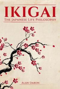 Ikigai: The Japanese Life Philosophy Alan Daron