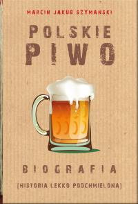 Polskie piwo. Biografia (historia lekko podchmielo