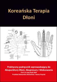 Koreańska Terapia Dłoni. Praktyczny podręcznik do akupunktury dłoni