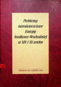 Problemy narodowościowe Europy Środkowo Wschodniej w XIX i XX wieku