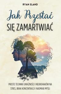 Jak Przestać Się Zamartwiać Proste Technik na Stres, Brak Koncentracji